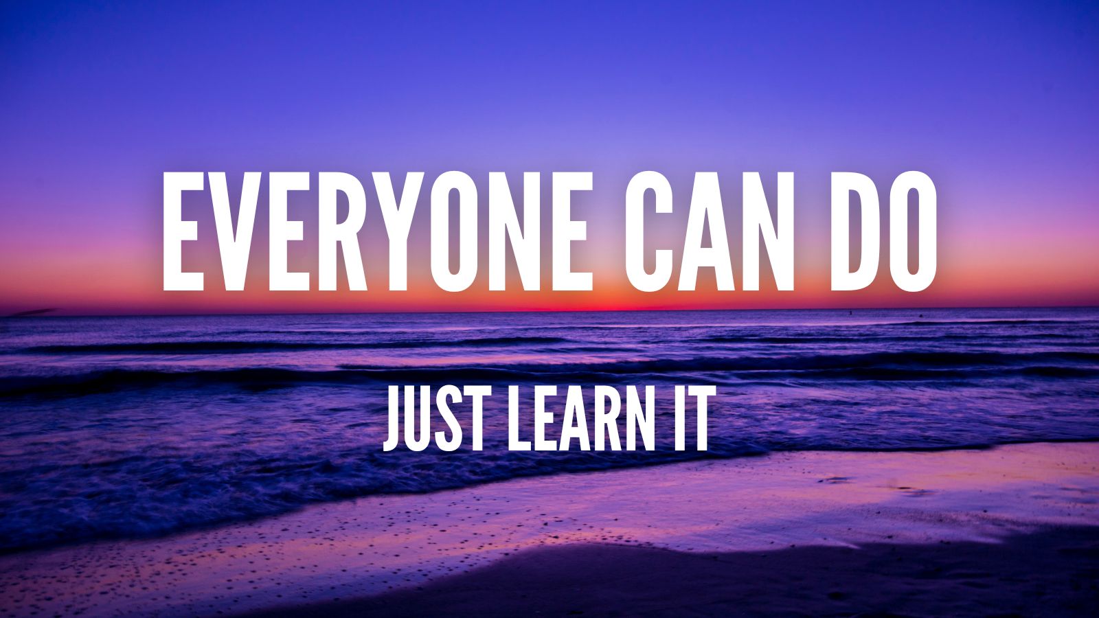 Everyone Can Do Just Learn it. รู้ว่าทำยาก แค่คิดว่าทำได้